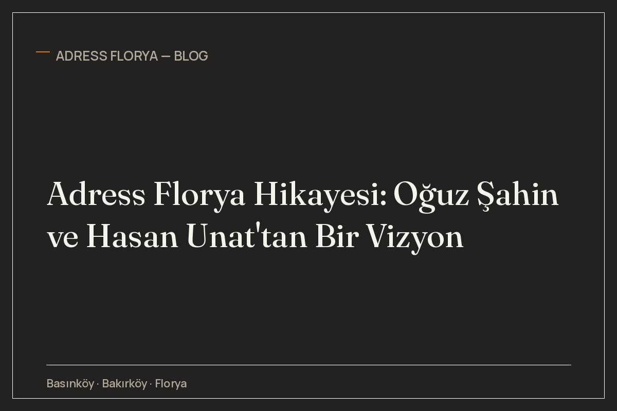 Adress Florya Hikayesi: Oğuz Şahin ve Hasan Unat'tan Bir Vizyon
