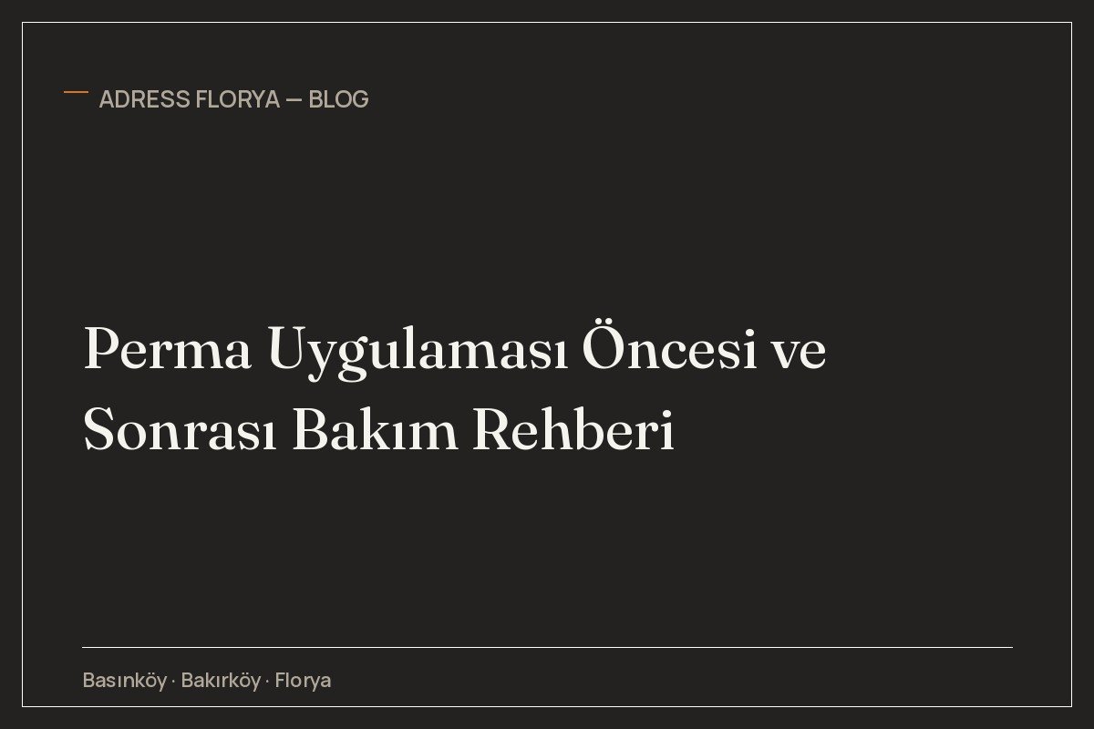 Perma Uygulaması Öncesi ve Sonrası Bakım Rehberi